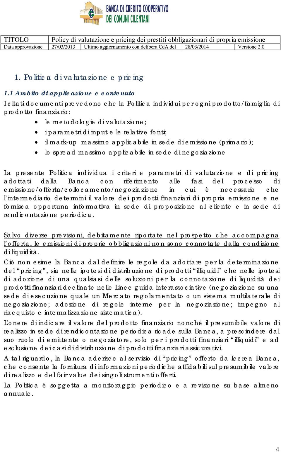 le relative fonti; il mark-up massimo applicabile in sede di emissione (primario); lo spread massimo applicabile in sede di negoziazione La presente Politica individua i criteri e parametri di