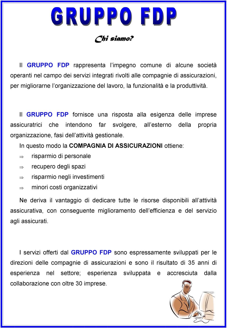 Il GRUPPO FDP fornisce una risposta alla esigenza delle imprese assicuratrici che intendono far svolgere, all esterno della propria organizzazione, fasi dell attività gestionale.