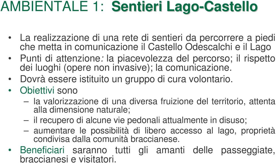 Obiettivi sono la valorizzazione di una diversa fruizione del territorio, attenta alla dimensione naturale; il recupero di alcune vie pedonali attualmente in disuso;