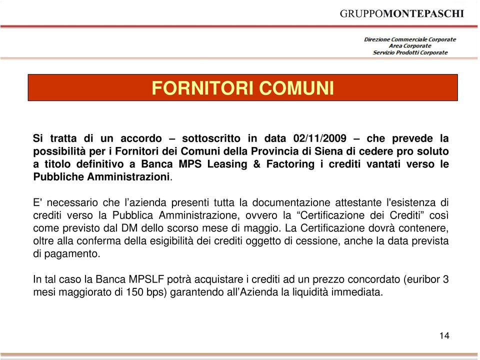 E' necessario che l azienda presenti tutta la documentazione attestante l'esistenza di crediti verso la Pubblica Amministrazione, ovvero la Certificazione dei Crediti così come previsto dal DM dello