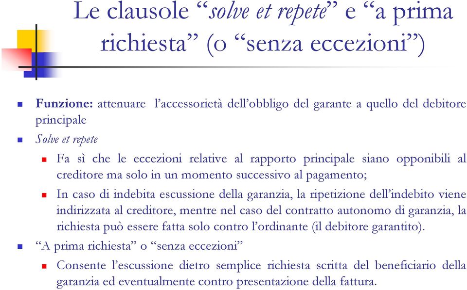 ripetizione dell indebito viene indirizzata al creditore, mentre nel caso del contratto autonomo di garanzia, la richiesta può essere fatta solo contro l ordinante (il debitore