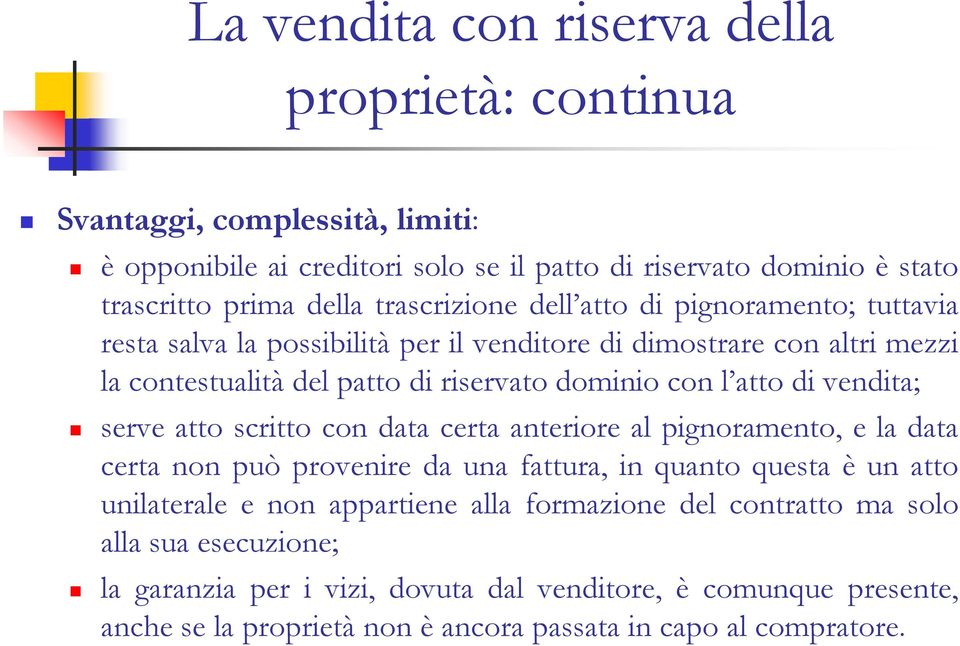 di vendita; serve atto scritto con data certa anteriore al pignoramento, e la data certa non può provenire da una fattura, in quanto questa è un atto unilaterale e non appartiene