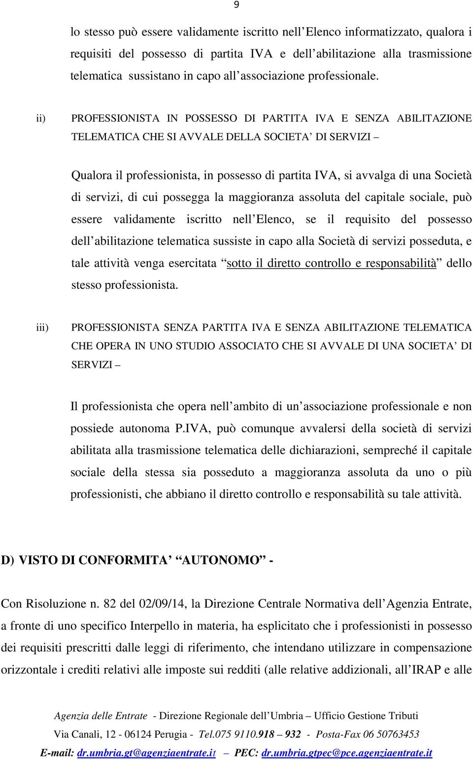 ii) PROFESSIONISTA IN POSSESSO DI PARTITA IVA E SENZA ABILITAZIONE TELEMATICA CHE SI AVVALE DELLA SOCIETA DI SERVIZI Qualora il professionista, in possesso di partita IVA, si avvalga di una Società