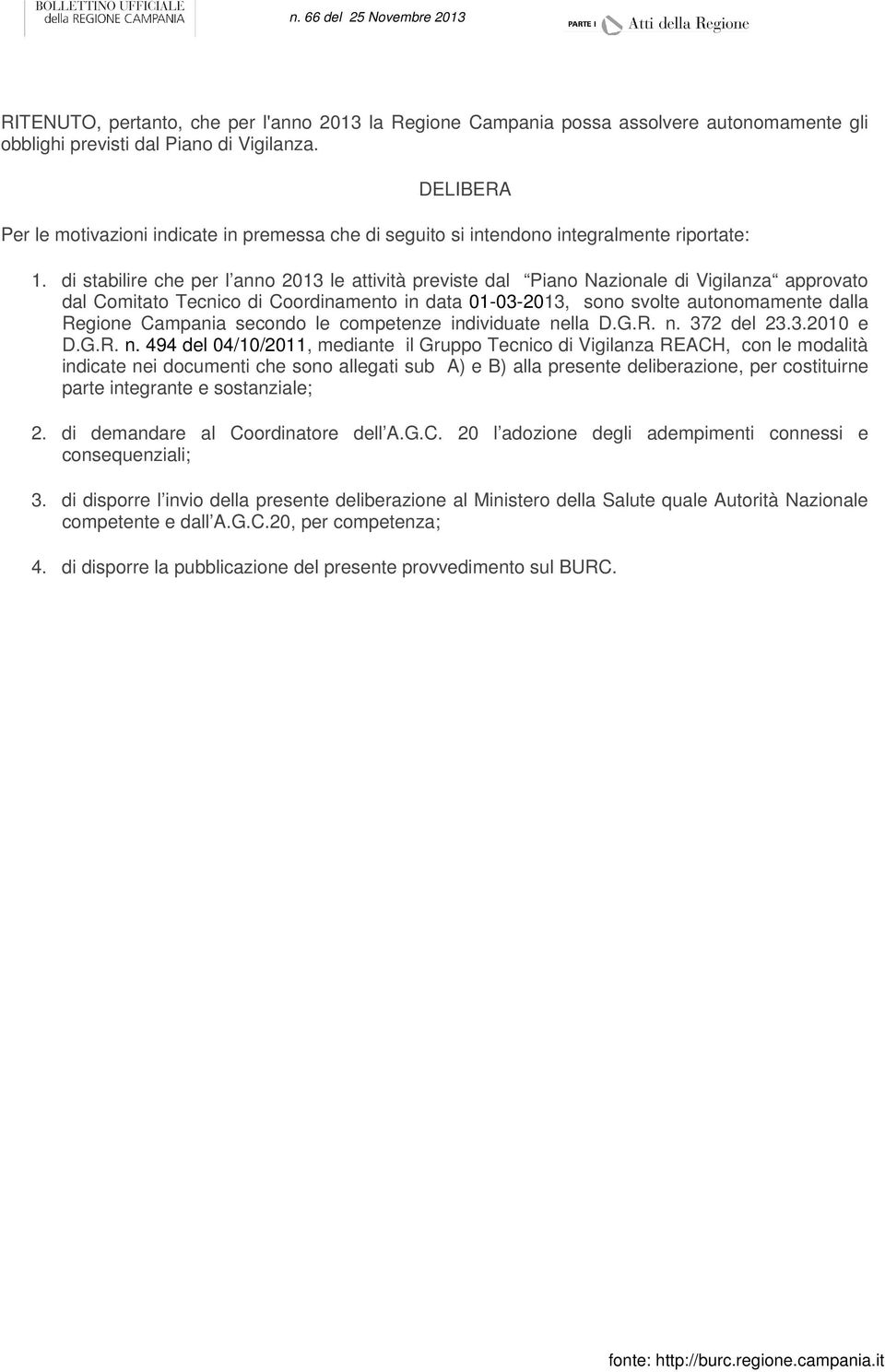 di stabilire che per l anno 2013 le attività previste dal Piano Nazionale di Vigilanza approvato dal Comitato Tecnico di Coordinamento in data 01-03-2013, sono svolte autonomamente dalla Regione