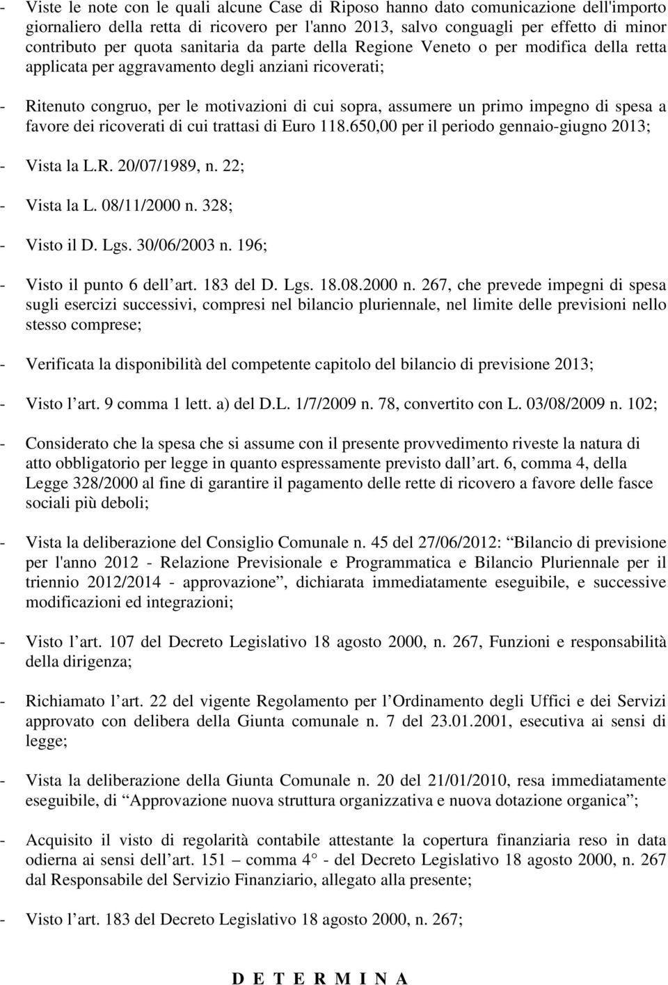 di spesa a favore dei ricoverati di cui trattasi di Euro 118.650,00 per il periodo gennaio-giugno 2013; - Vista la L.R. 20/07/1989, n. 22; - Vista la L. 08/11/2000 n. 328; - Visto il D. Lgs.