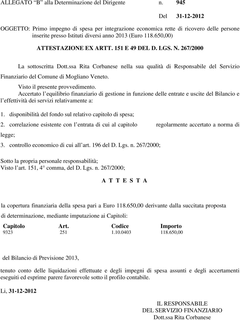 151 E 49 DEL D. LGS. N. 267/2000 La sottoscritta Dott.ssa Rita Corbanese nella sua qualità di Responsabile del Servizio Finanziario del Comune di Mogliano Veneto. Visto il presente provvedimento.