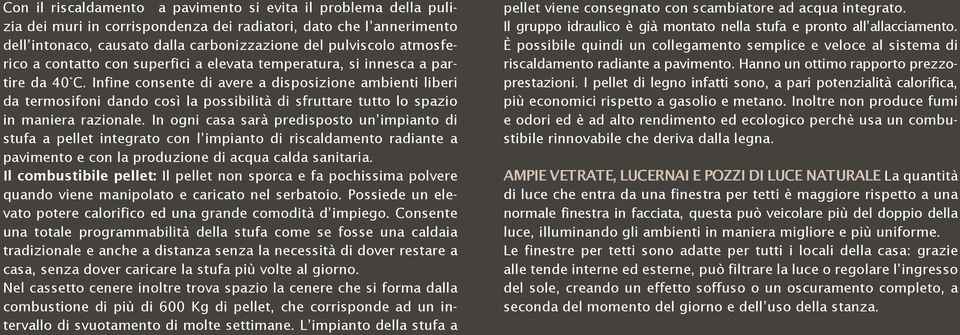 Infine consente di avere a disposizione ambienti liberi da termosifoni dando così la possibilità di sfruttare tutto lo spazio in maniera razionale.