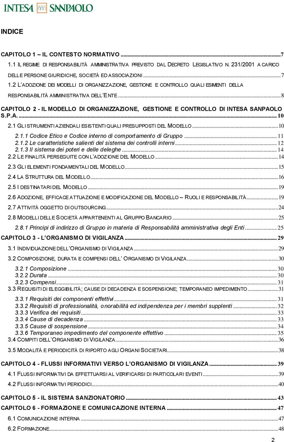 .. 8 CAPITOLO 2 - IL MODELLO DI ORGANIZZAZIONE, GESTIONE E CONTROLLO DI INTESA SANPAOLO S.P.A.... 10 2.1 GLI STRUMENTI AZIENDALI ESISTENTI QUALI PRESUPPOSTI DEL MODELLO... 10 2.1.1 Cdice Etic e Cdice intern di cmprtament di Grupp.