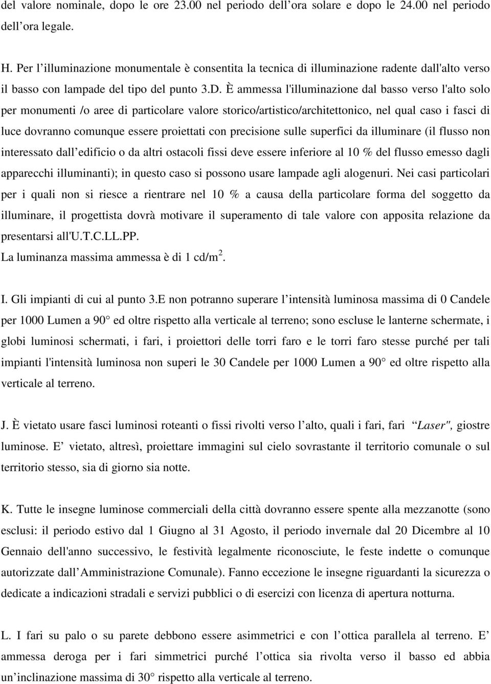 È ammessa l'illuminazione dal basso verso l'alto solo per monumenti /o aree di particolare valore storico/artistico/architettonico, nel qual caso i fasci di luce dovranno comunque essere proiettati