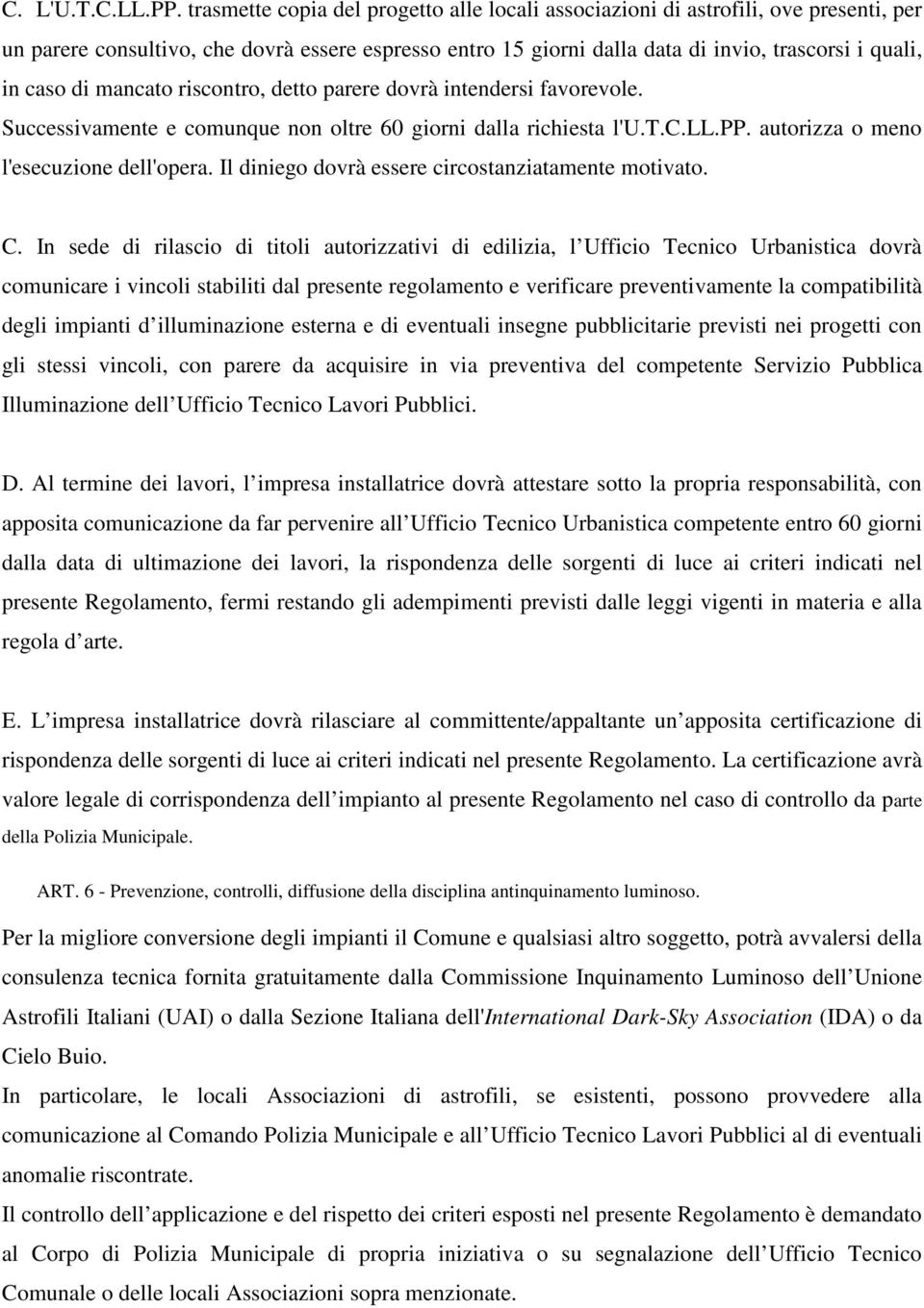 di mancato riscontro, detto parere dovrà intendersi favorevole. Successivamente e comunque non oltre 60 giorni dalla richiesta l'u.t.c.ll.pp. autorizza o meno l'esecuzione dell'opera.