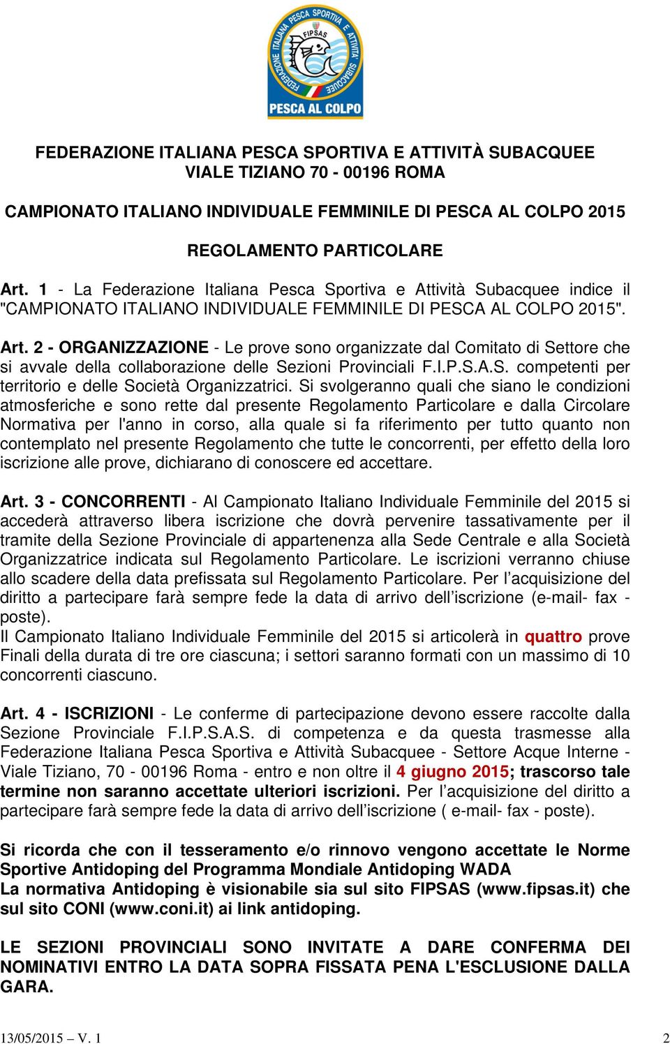 2 - ORGANIZZAZIONE - Le prove sono organizzate dal Comitato di Settore che si avvale della collaborazione delle Sezioni Provinciali F.I.P.S.A.S. competenti per territorio e delle Società Organizzatrici.