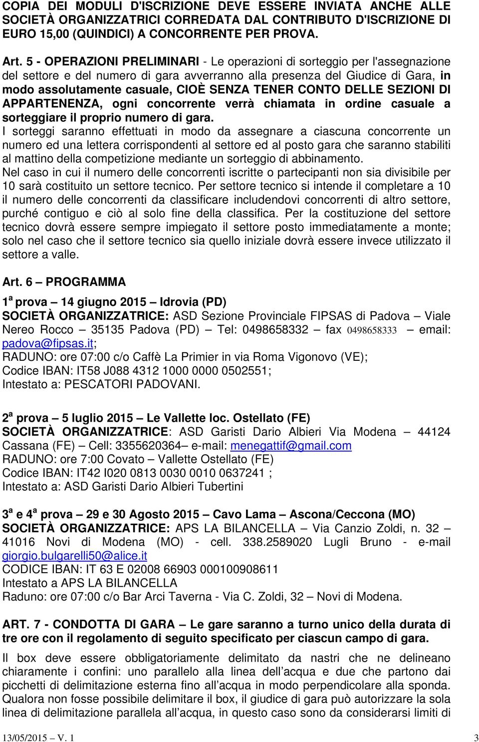 TENER CONTO DELLE SEZIONI DI APPARTENENZA, ogni concorrente verrà chiamata in ordine casuale a sorteggiare il proprio numero di gara.