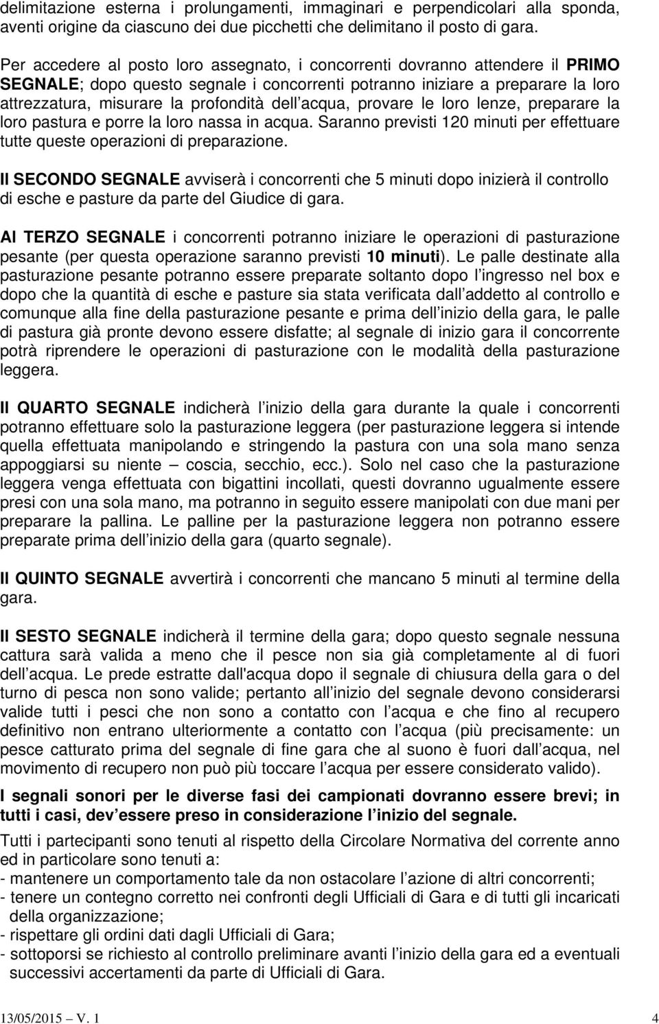 dell acqua, provare le loro lenze, preparare la loro pastura e porre la loro nassa in acqua. Saranno previsti 120 minuti per effettuare tutte queste operazioni di preparazione.