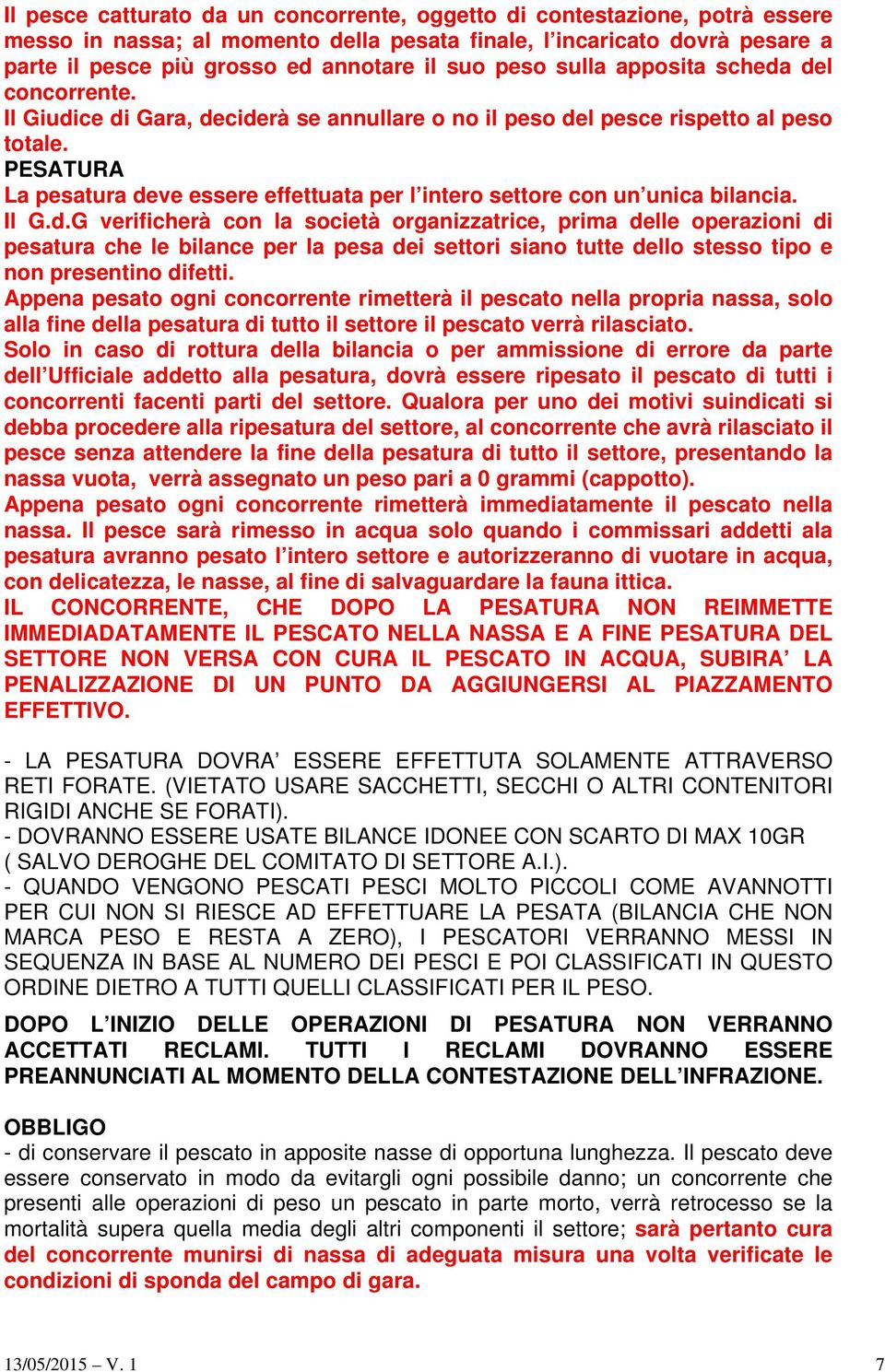 PESATURA La pesatura deve essere effettuata per l intero settore con un unica bilancia. Il G.d.G verificherà con la società organizzatrice, prima delle operazioni di pesatura che le bilance per la pesa dei settori siano tutte dello stesso tipo e non presentino difetti.