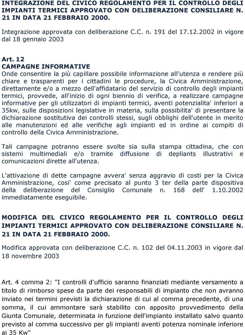 12 CAMPAGNE INFORMATIVE Onde consentire la più capillare possibile informazione all'utenza e rendere più chiare e trasparenti per i cittadini le procedure, la Civica Amministrazione, direttamente e/o