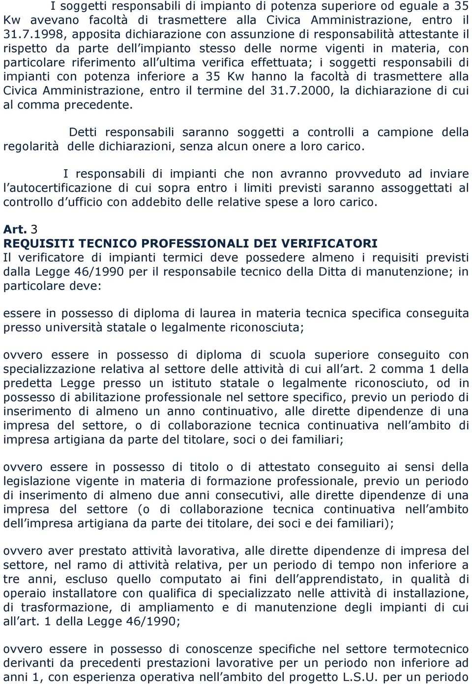 effettuata; i soggetti responsabili di impianti con potenza inferiore a 35 Kw hanno la facoltà di trasmettere alla Civica Amministrazione, entro il termine del 31.7.