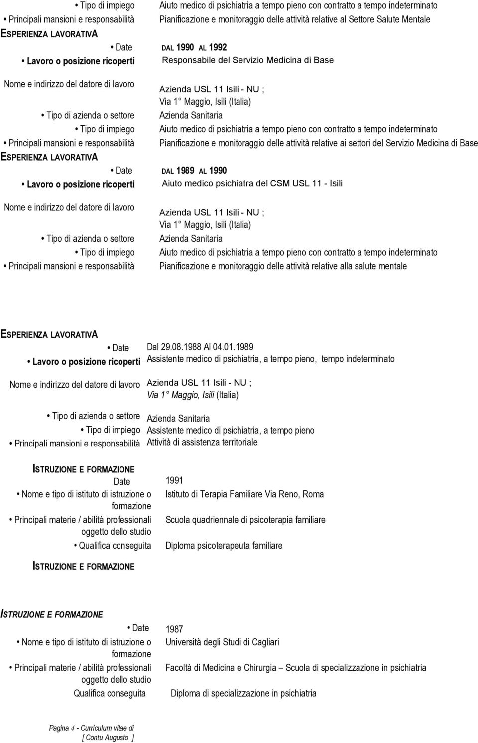 attività relative ai settori del Servizio Medicina di Base Date DAL 1989 AL 1990 Aiuto medico psichiatra del CSM USL 11 - Isili Azienda USL 11 Isili - NU ; Via 1 Maggio, Isili (Italia) Aiuto medico