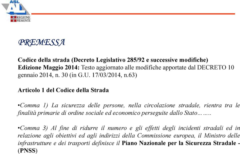 63) Articolo 1 del Codice della Strada Comma 1) La sicurezza delle persone, nella circolazione stradale, rientra tra le finalità primarie di ordine sociale ed