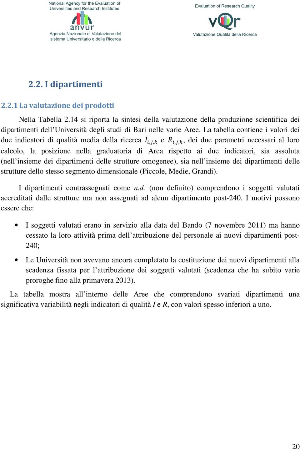 La tabella contiene i valori dei due indicatori di qualità media della ricerca,, e,,, dei due parametri necessari al loro calcolo, la posizione nella graduatoria di Area rispetto ai due indicatori,