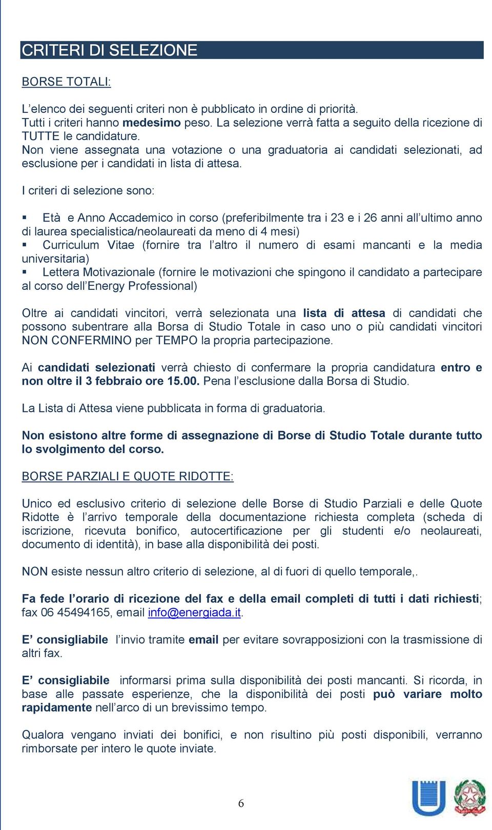 Non viene assegnata una votazione o una graduatoria ai candidati selezionati, ad esclusione per i candidati in lista di attesa.