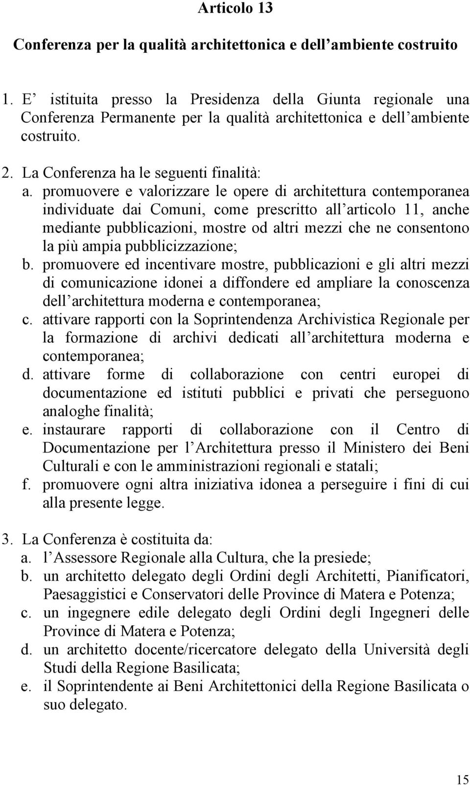 promuovere e valorizzare le opere di architettura contemporanea individuate dai Comuni, come prescritto all articolo 11, anche mediante pubblicazioni, mostre od altri mezzi che ne consentono la più