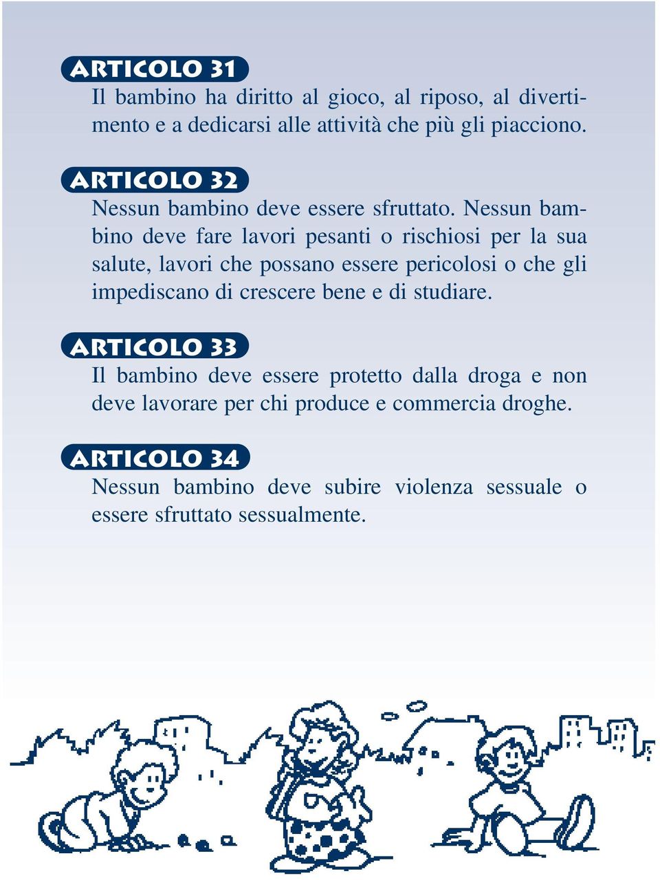 Nessun bambino deve fare lavori pesanti o rischiosi per la sua salute, lavori che possano essere pericolosi o che gli impediscano di