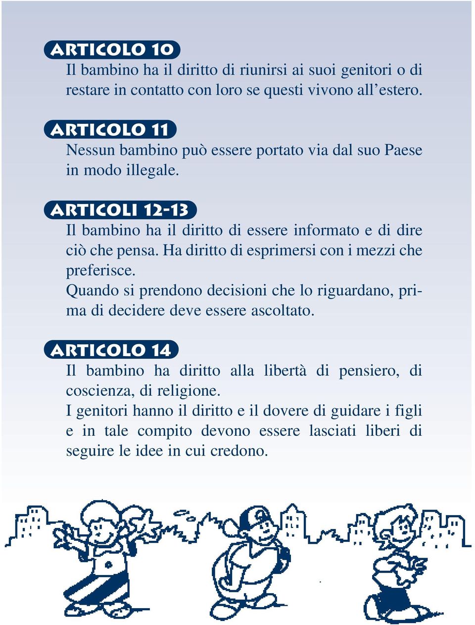 Ha diritto di esprimersi con i mezzi che preferisce. Quando si prendono decisioni che lo riguardano, prima di decidere deve essere ascoltato.