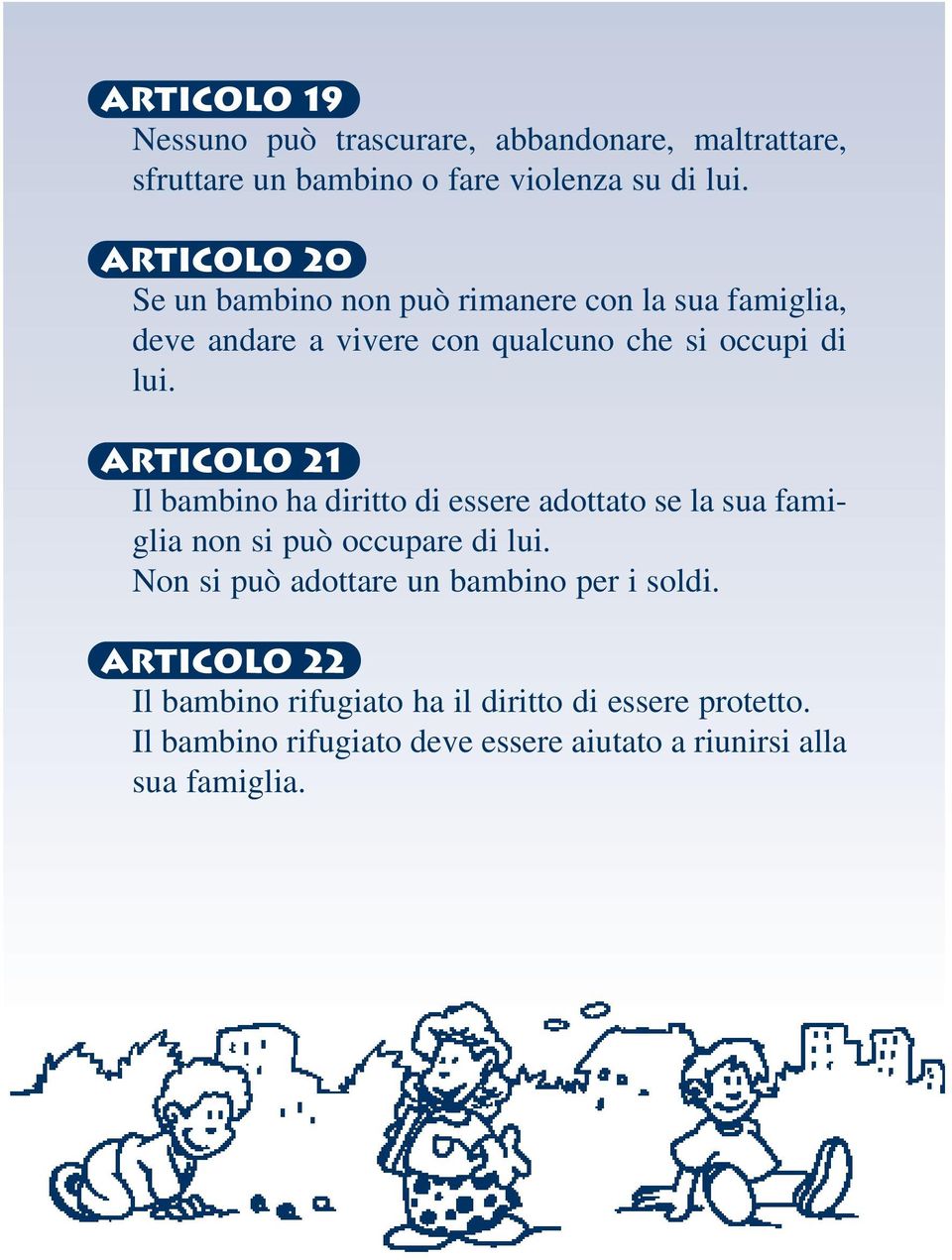 ARTICOLO 21 Il bambino ha diritto di essere adottato se la sua famiglia non si può occupare di lui.