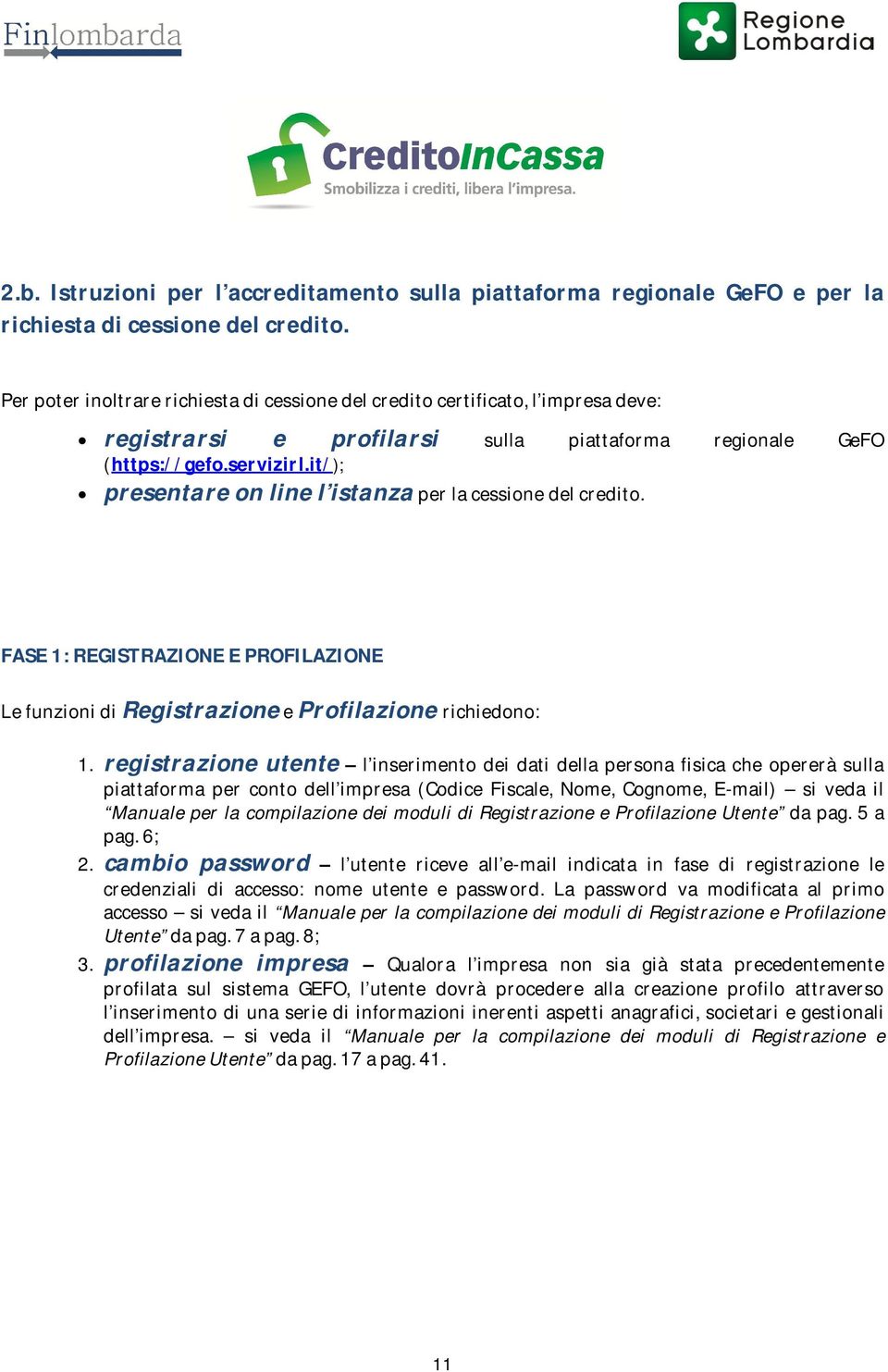 it/); presentare on line l istanza per la cessione del credito. FASE 1: REGISTRAZIONE E PROFILAZIONE Le funzioni di Registrazione e Profilazione richiedono: 1.