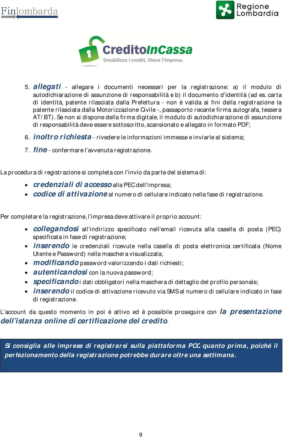 AT/BT). Se non si dispone della firma digitale, il modulo di autodichiarazione di assunzione di responsabilità deve essere sottoscritto, scansionato e allegato in formato PDF; 6.