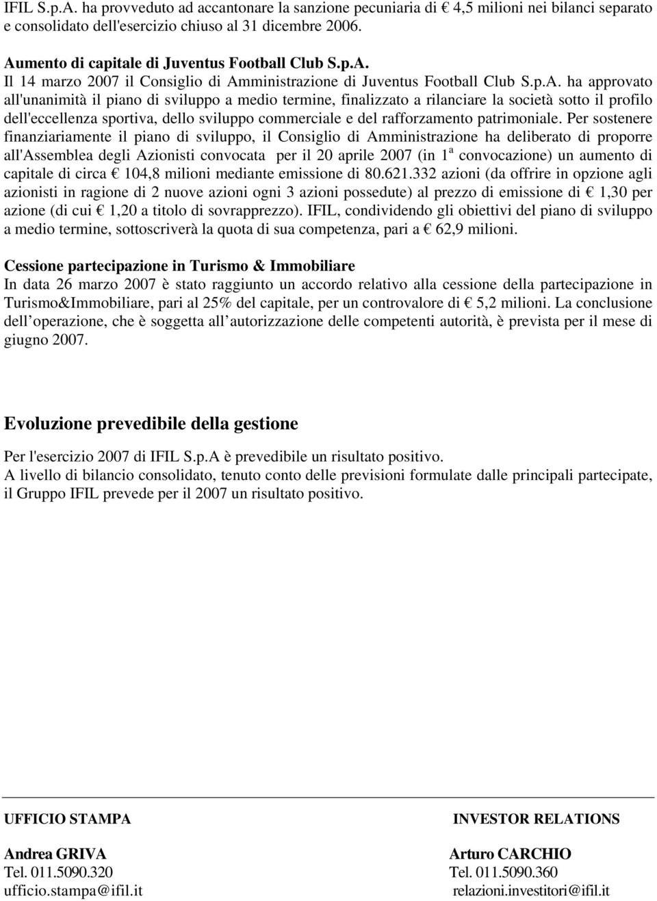 finalizzato a rilanciare la società sotto il profilo dell'eccellenza sportiva, dello sviluppo commerciale e del rafforzamento patrimoniale.