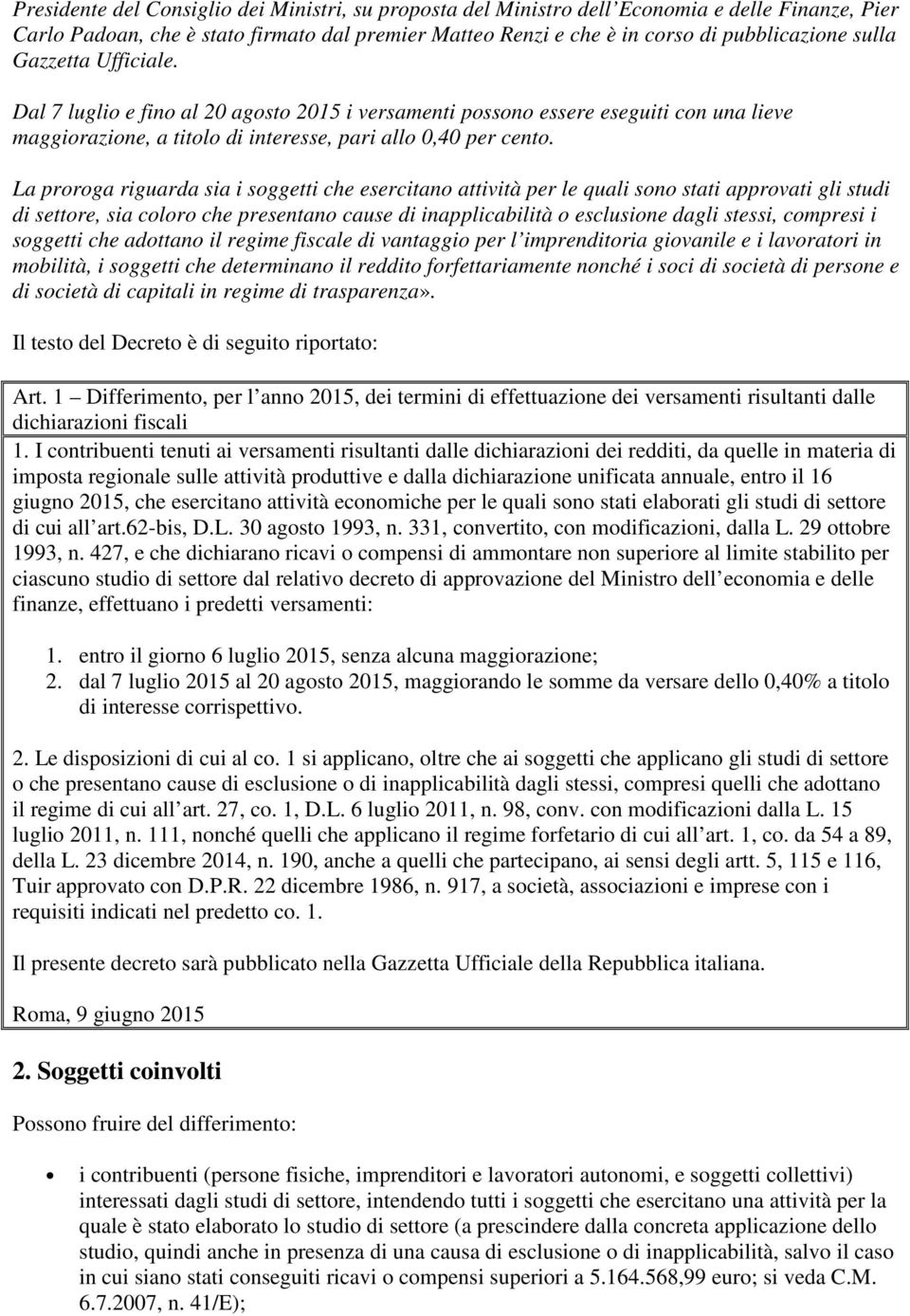 La proroga riguarda sia i soggetti che esercitano attività per le quali sono stati approvati gli studi di settore, sia coloro che presentano cause di inapplicabilità o esclusione dagli stessi,