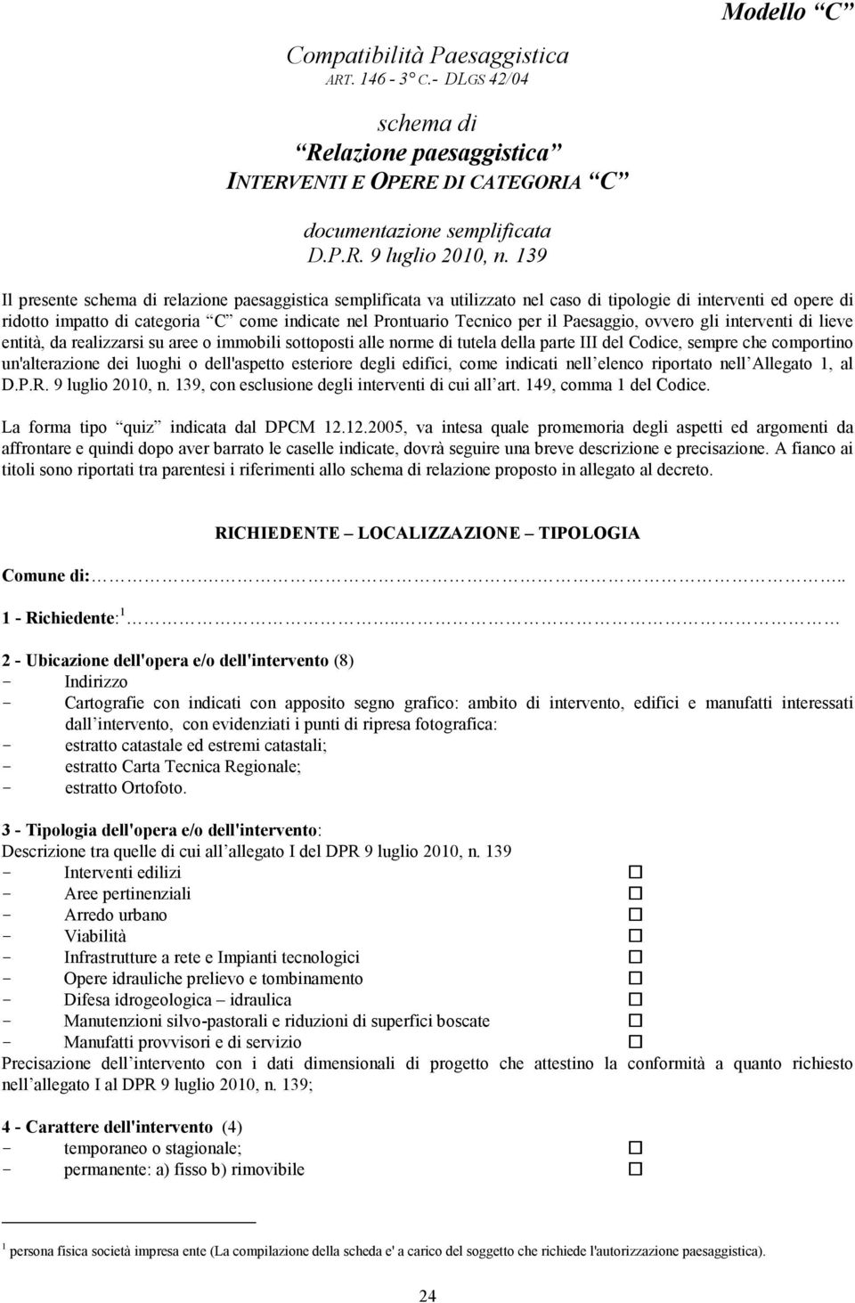 Paesaggio, ovvero gli interventi di lieve entità, da realizzarsi su aree o immobili sottoposti alle norme di tutela della parte III del Codice, sempre che comportino un'alterazione dei luoghi o