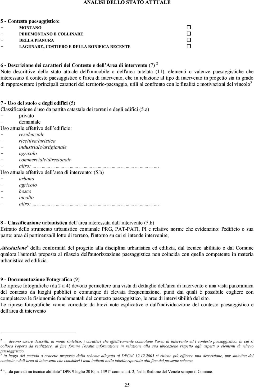 intervento, che in relazione al tipo di intervento in progetto sia in grado di rappresentare i principali caratteri del territorio-paesaggio, utili al confronto con le finalità e motivazioni del