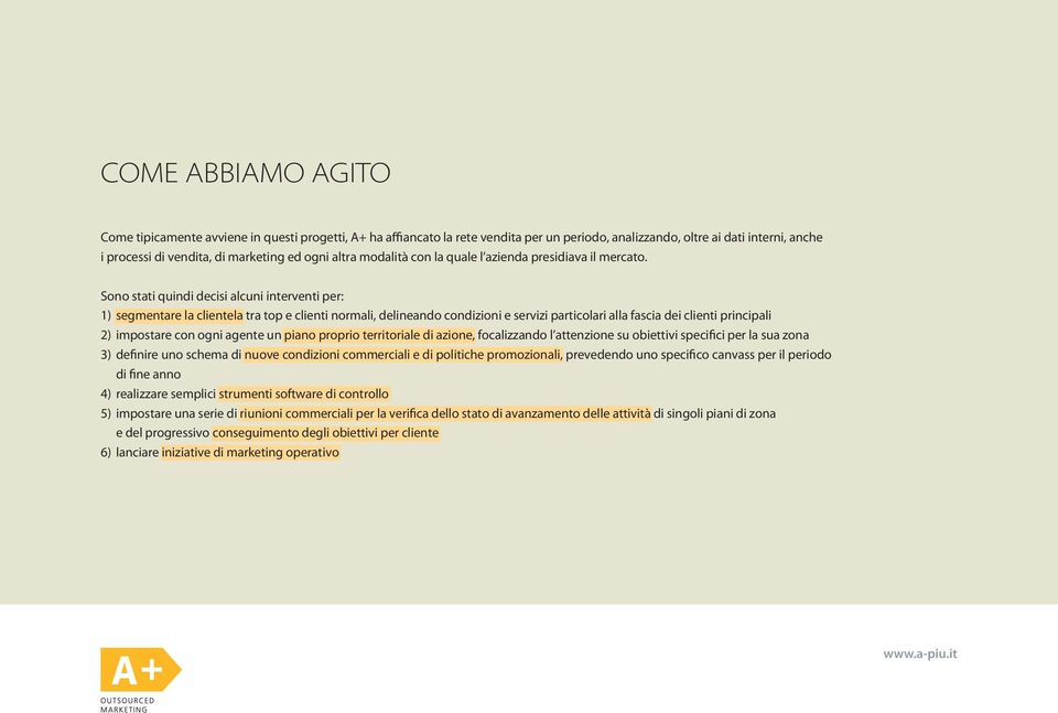 Sono stati quindi decisi alcuni interventi per: 1) segmentare la clientela tra top e clienti normali, delineando condizioni e servizi particolari alla fascia dei clienti principali 2) impostare con