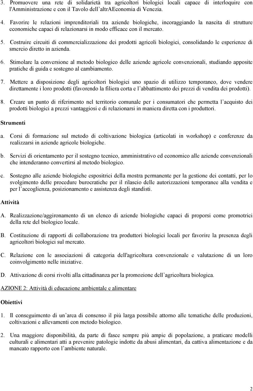 Costruire circuiti di commercializzazione dei prodotti agricoli biologici, consolidando le esperienze di smercio diretto in azienda. 6.