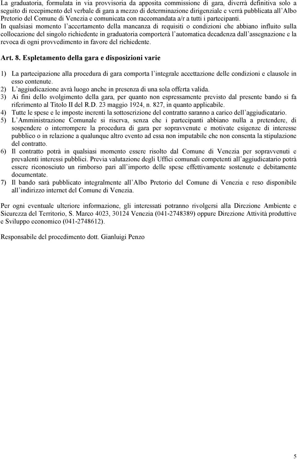 In qualsiasi momento l accertamento della mancanza di requisiti o condizioni che abbiano influito sulla collocazione del singolo richiedente in graduatoria comporterà l automatica decadenza dall