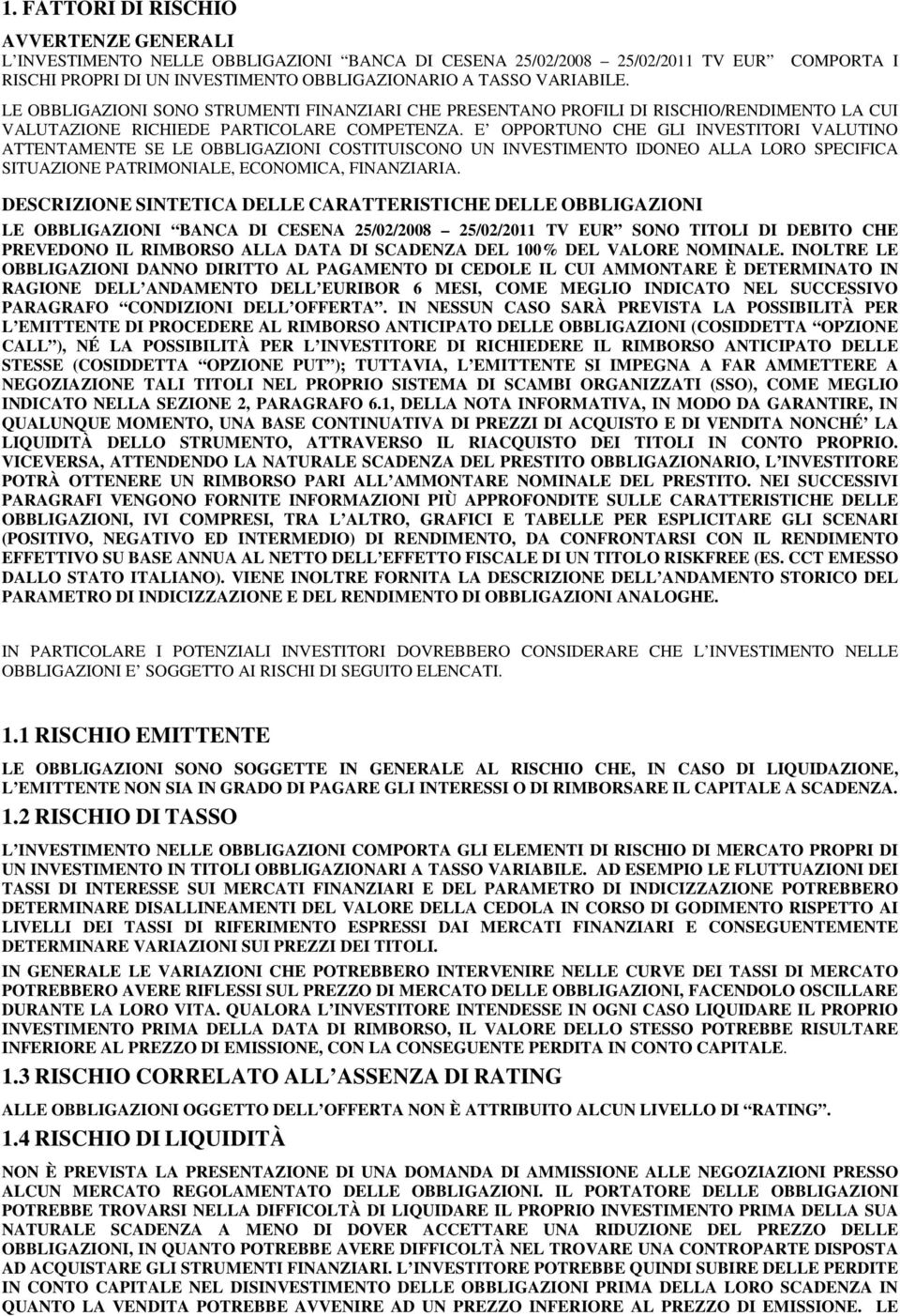 E OPPORTUNO CHE GLI INVESTITORI VALUTINO ATTENTAMENTE SE LE OBBLIGAZIONI COSTITUISCONO UN INVESTIMENTO IDONEO ALLA LORO SPECIFICA SITUAZIONE PATRIMONIALE, ECONOMICA, FINANZIARIA.