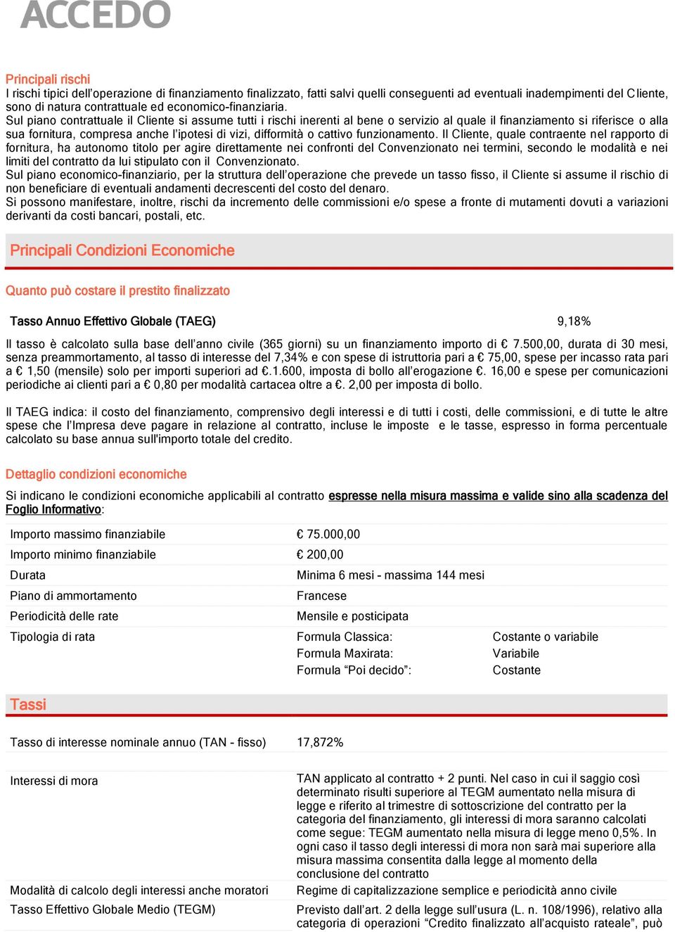 Sul piano contrattuale il Cliente si assume tutti i rischi inerenti al bene o servizio al quale il finanziamento si riferisce o alla sua fornitura, compresa anche l ipotesi di vizi, difformità o