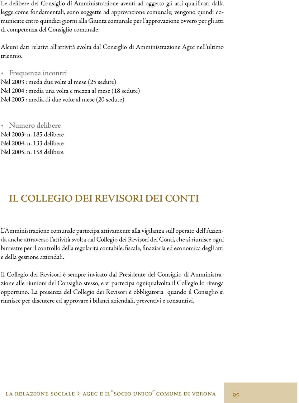 Alcuni dati relativi all attività svolta dal Consiglio di Amministrazione Agec nell ultimo triennio.