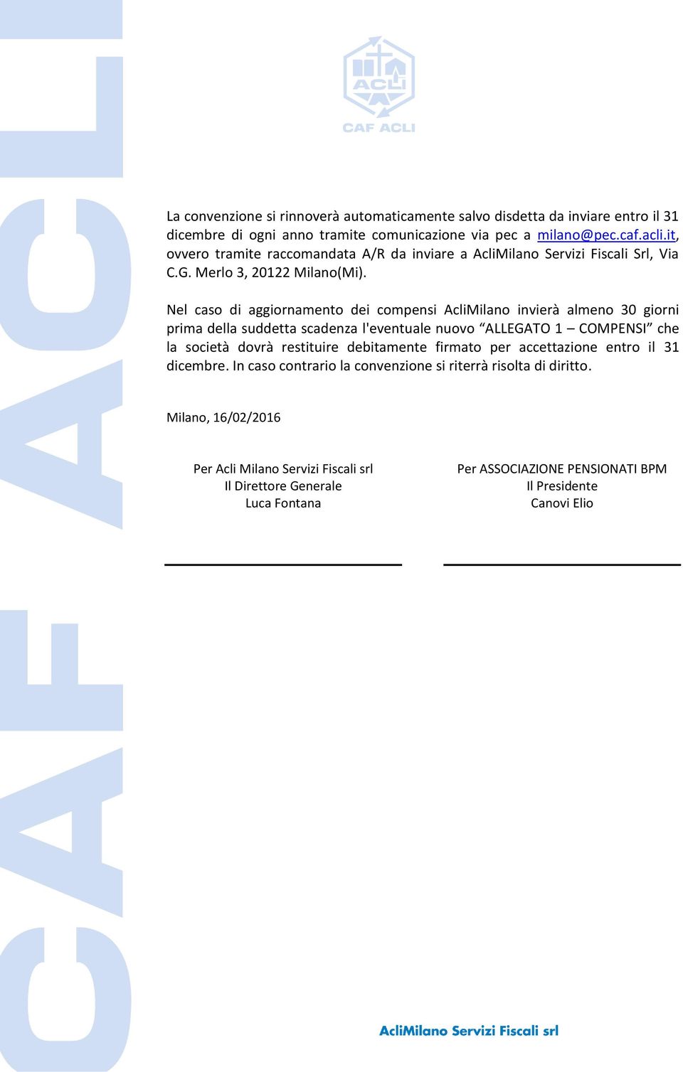 Nel caso di aggiornamento dei compensi AcliMilano invierà almeno 30 giorni prima della suddetta scadenza l'eventuale nuovo ALLEGATO 1 COMPENSI che la società dovrà restituire