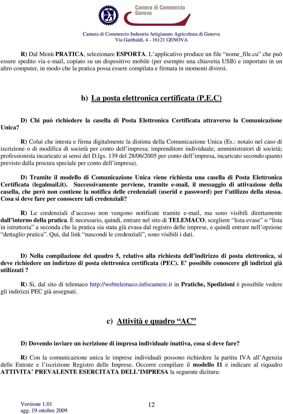 momenti diversi. b) La posta elettronica certificata (P.E.C) D) Chi può richiedere la casella di Posta Elettronica Certificata attraverso la Comunicazione Unica?