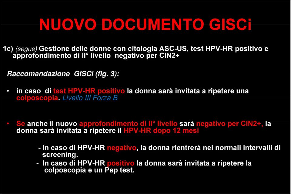 Livello III Forza B Se anche il nuovo approfondimento di II livelloll sarà negativo per CIN2+, la donna sarà invitata a ripetere il HPV-HR dopo