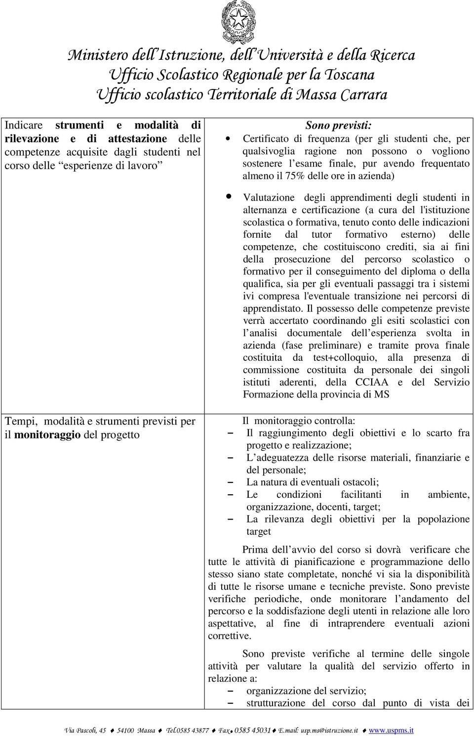 e certificazione (a cura del l'istituzione scolastica o formativa, tenuto conto delle indicazioni fornite dal tutor formativo esterno) delle competenze, che costituiscono crediti, sia ai fini della