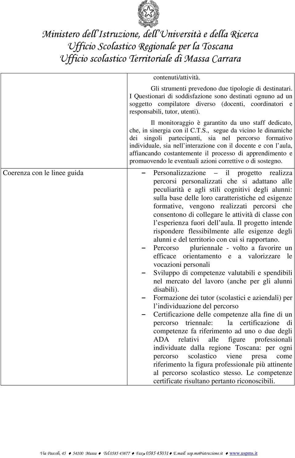 Il monitoraggio è garantito da uno staff dedicato, che, in sinergia con il C.T.S.