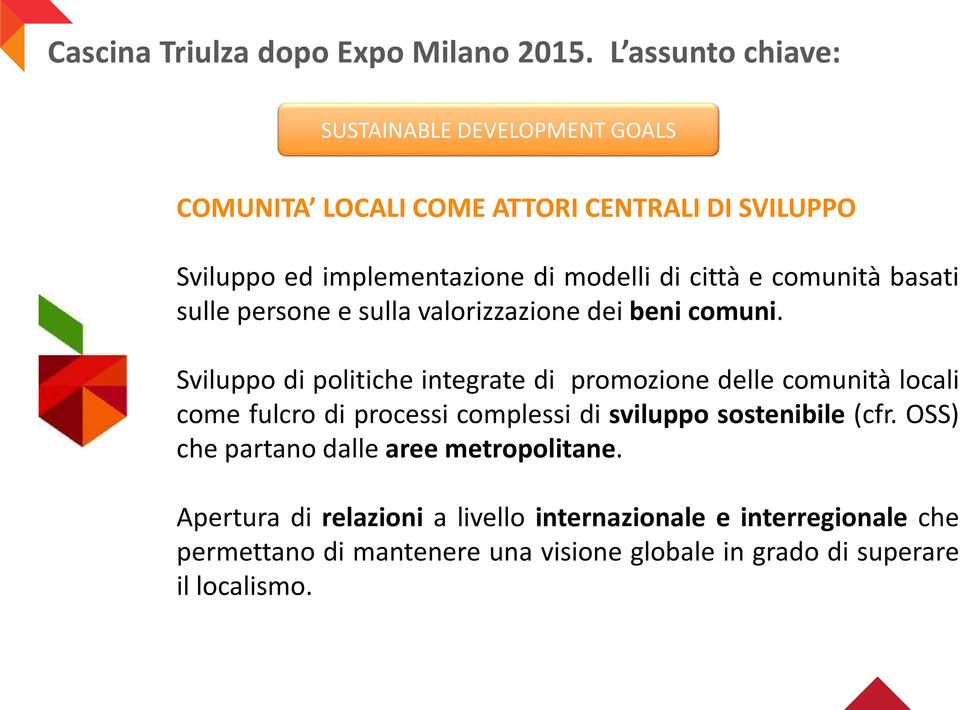 Sviluppo di politiche integrate di promozione delle comunità locali come fulcro di processi complessi di sviluppo sostenibile (cfr.