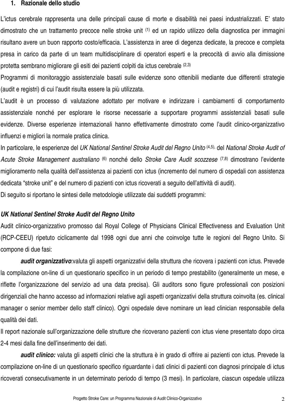 L assistenza in aree di degenza dedicate, la precoce e completa presa in carico da parte di un team multidisciplinare di operatori esperti e la precocità di avvio alla dimissione protetta sembrano