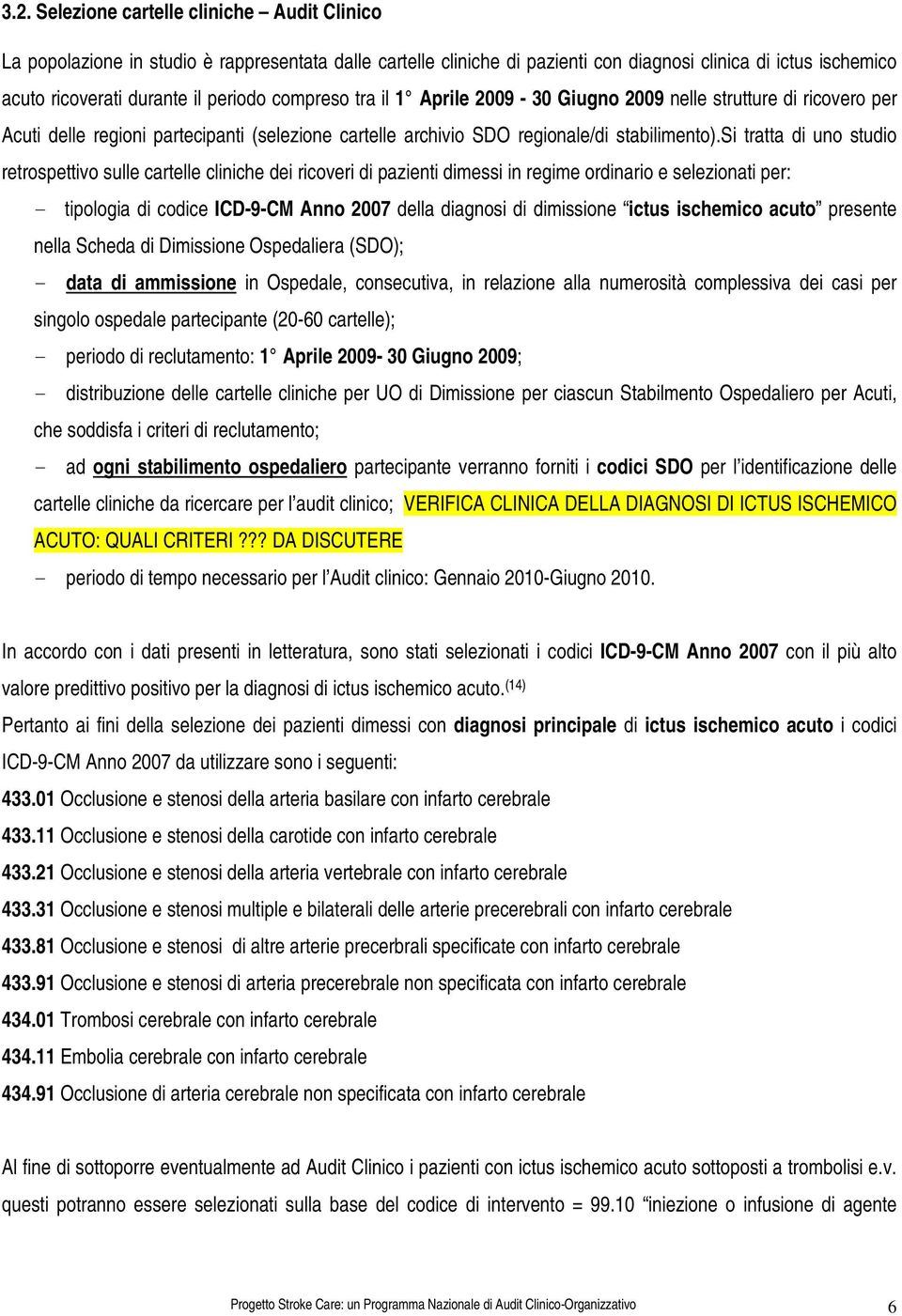 si tratta di uno studio retrospettivo sulle cartelle cliniche dei ricoveri di pazienti dimessi in regime ordinario e selezionati per: - tipologia di codice ICD-9-CM Anno 2007 della diagnosi di