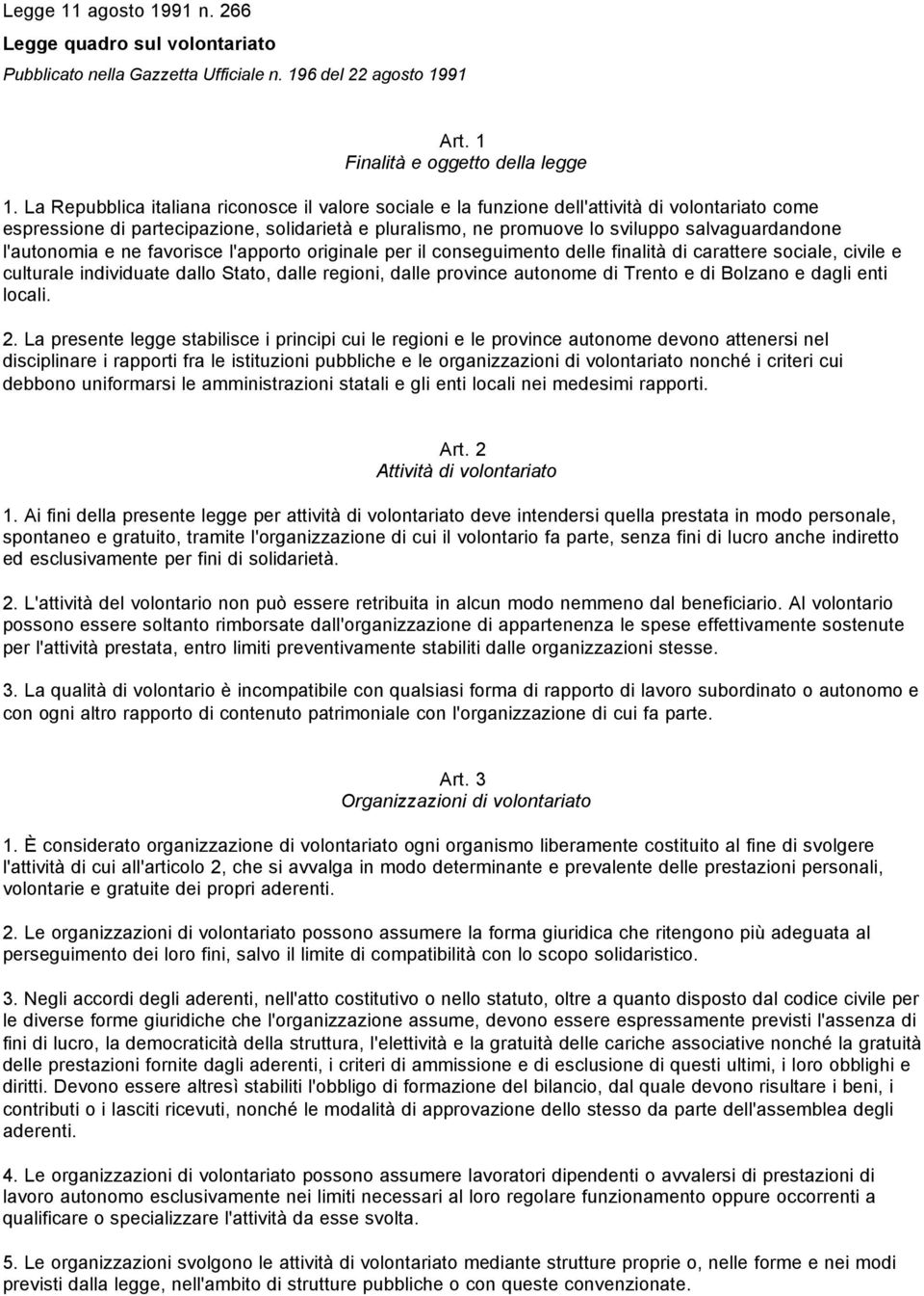 l'autonomia e ne favorisce l'apporto originale per il conseguimento delle finalità di carattere sociale, civile e culturale individuate dallo Stato, dalle regioni, dalle province autonome di Trento e