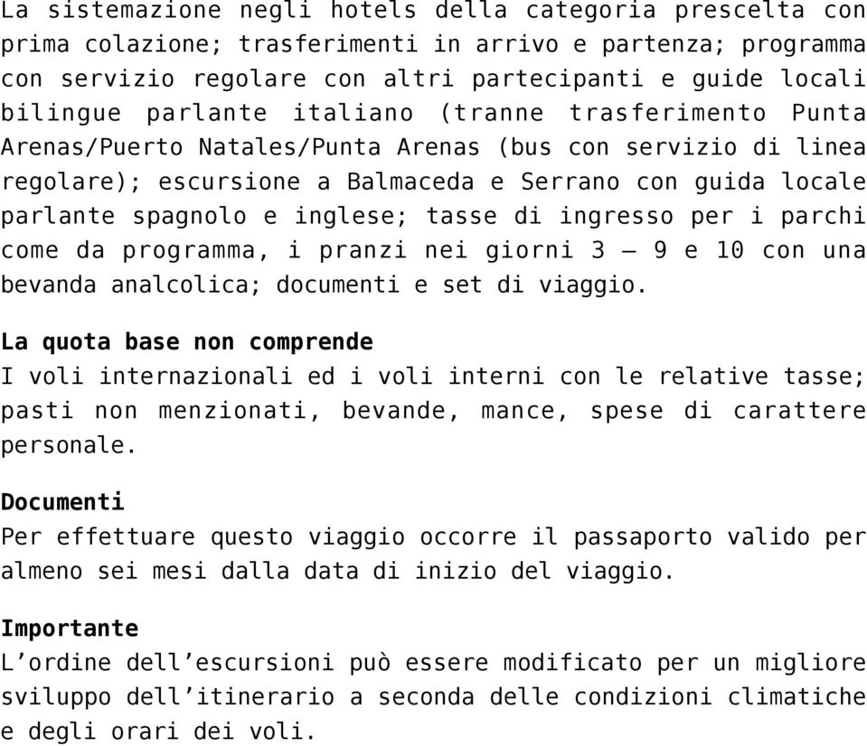 ingresso per i parchi come da programma, i pranzi nei giorni 3 9 e 10 con una bevanda analcolica; documenti e set di viaggio.